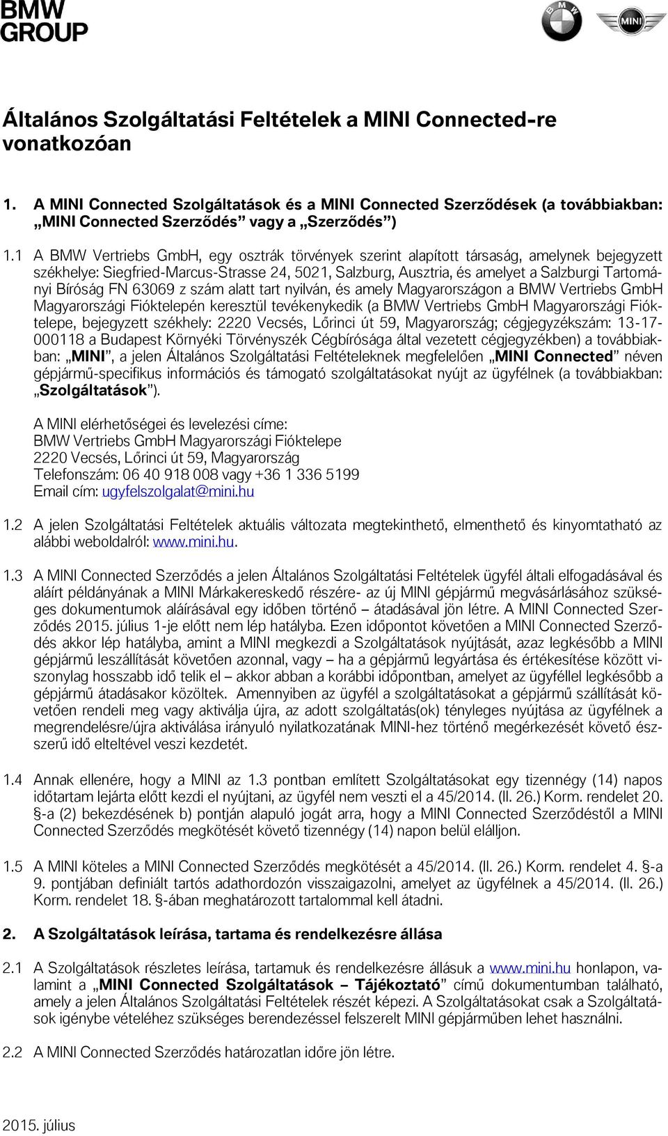 Bíróság FN 63069 z szám alatt tart nyilván, és amely Magyarországon a BMW Vertriebs GmbH Magyarországi Fióktelepén keresztül tevékenykedik (a BMW Vertriebs GmbH Magyarországi Fióktelepe, bejegyzett