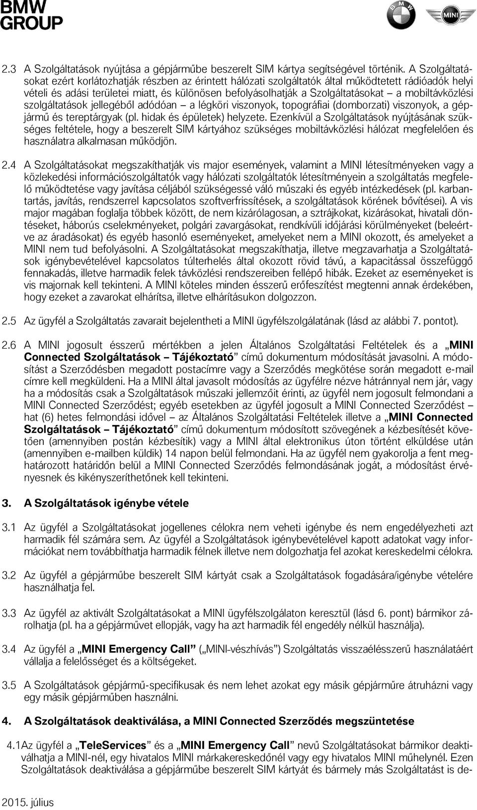 mobiltávközlési szolgáltatások jellegéből adódóan a légköri viszonyok, topográfiai (domborzati) viszonyok, a gépjármű és tereptárgyak (pl. hidak és épületek) helyzete.