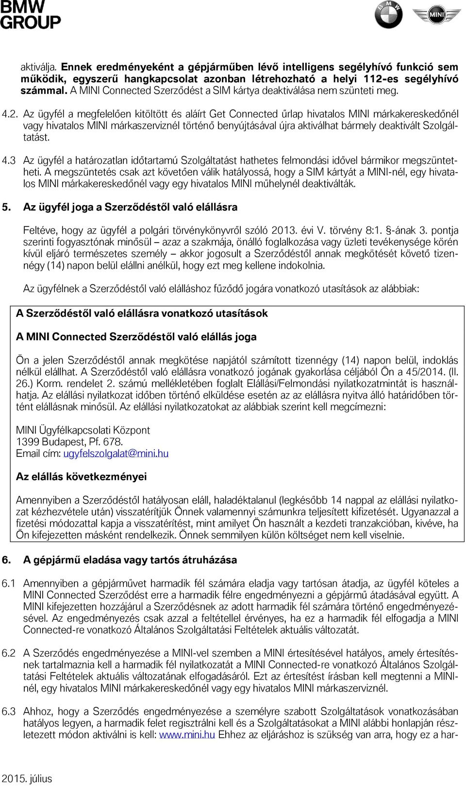 Az ügyfél a megfelelően kitöltött és aláírt Get Connected űrlap hivatalos MINI márkakereskedőnél vagy hivatalos MINI márkaszerviznél történő benyújtásával újra aktiválhat bármely deaktivált