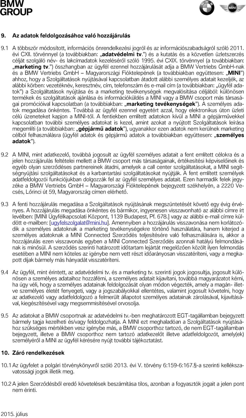 ) összhangban az ügyfél ezennel hozzájárulását adja a BMW Vertriebs GmbH-nak és a BMW Vertriebs GmbH Magyarországi Fióktelepének (a továbbiakban együttesen: MINI ) ahhoz, hogy a Szolgáltatások