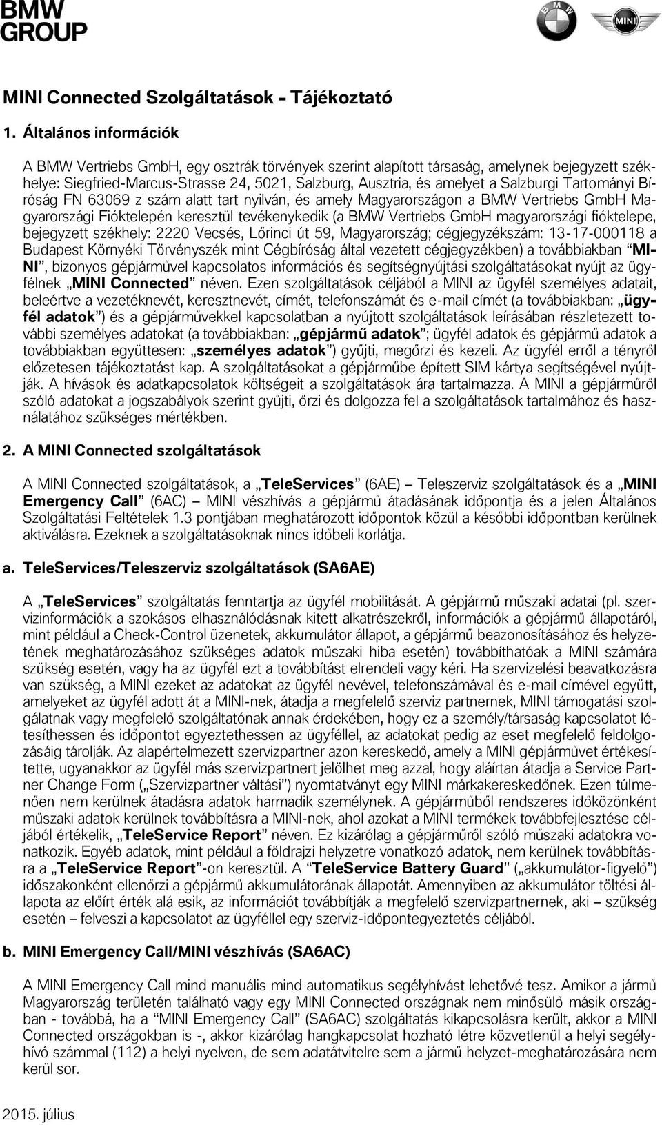 Salzburgi Tartományi Bíróság FN 63069 z szám alatt tart nyilván, és amely Magyarországon a BMW Vertriebs GmbH Magyarországi Fióktelepén keresztül tevékenykedik (a BMW Vertriebs GmbH magyarországi
