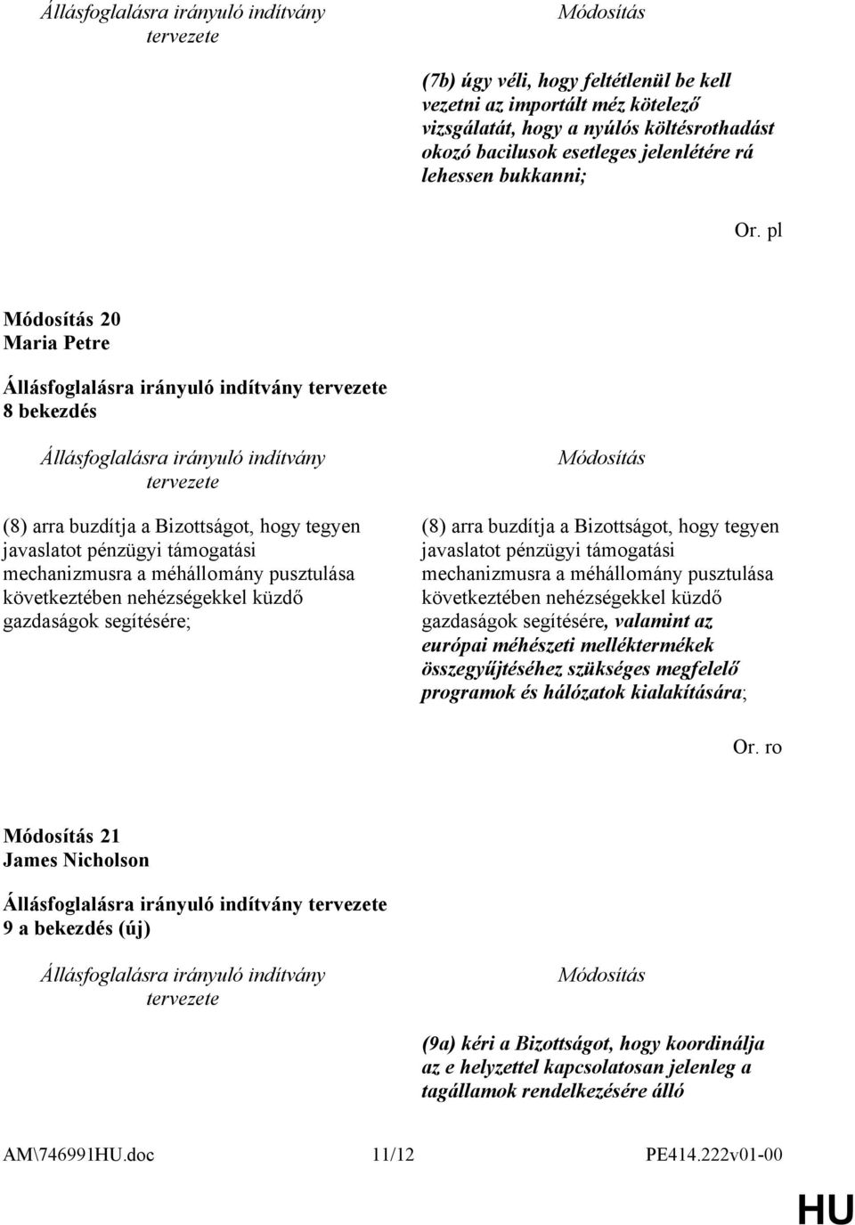 a Bizottságot, hogy tegyen javaslatot pénzügyi támogatási mechanizmusra a méhállomány pusztulása következtében nehézségekkel küzdő gazdaságok segítésére, valamint az európai méhészeti melléktermékek