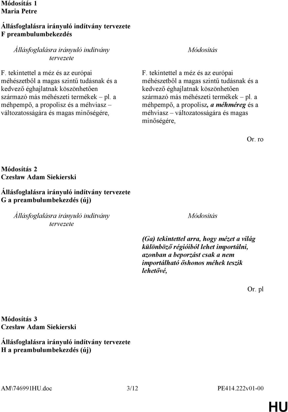 tekintettel a méz és az európai méhészetből a magas szintű tudásnak és a kedvező éghajlatnak köszönhetően származó más méhészeti termékek pl.