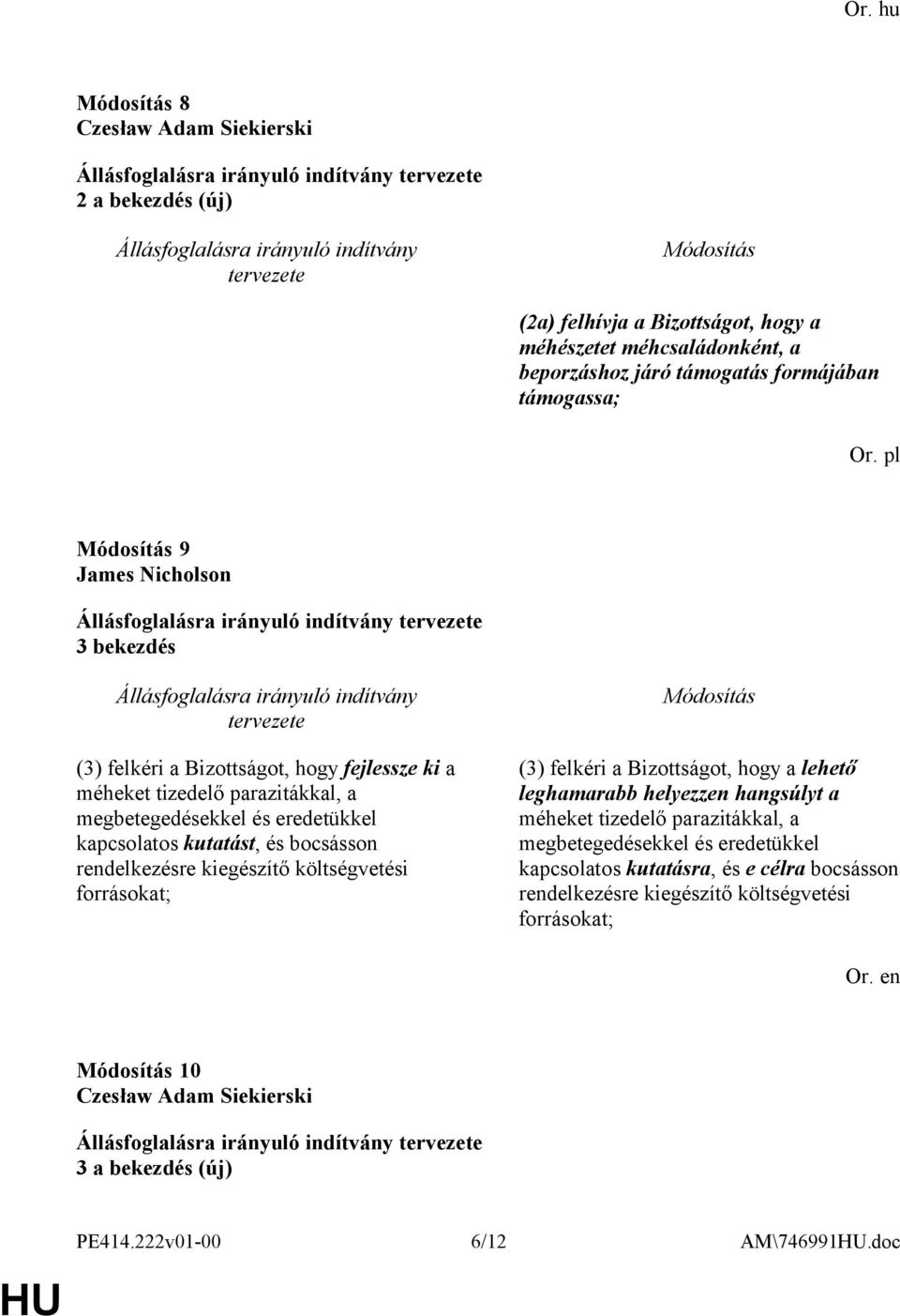 rendelkezésre kiegészítő költségvetési forrásokat; (3) felkéri a Bizottságot, hogy a lehető leghamarabb helyezzen hangsúlyt a méheket tizedelő parazitákkal, a