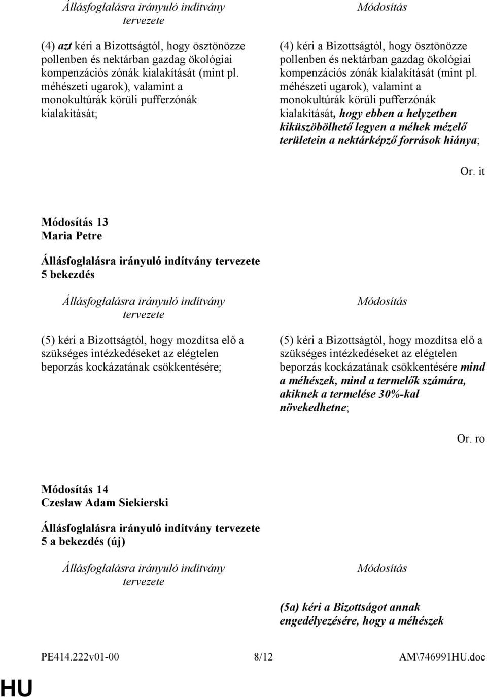 méhészeti ugarok), valamint a monokultúrák körüli pufferzónák kialakítását, hogy ebben a helyzetben kiküszöbölhető legyen a méhek mézelő területein a nektárképző források hiánya; Or.