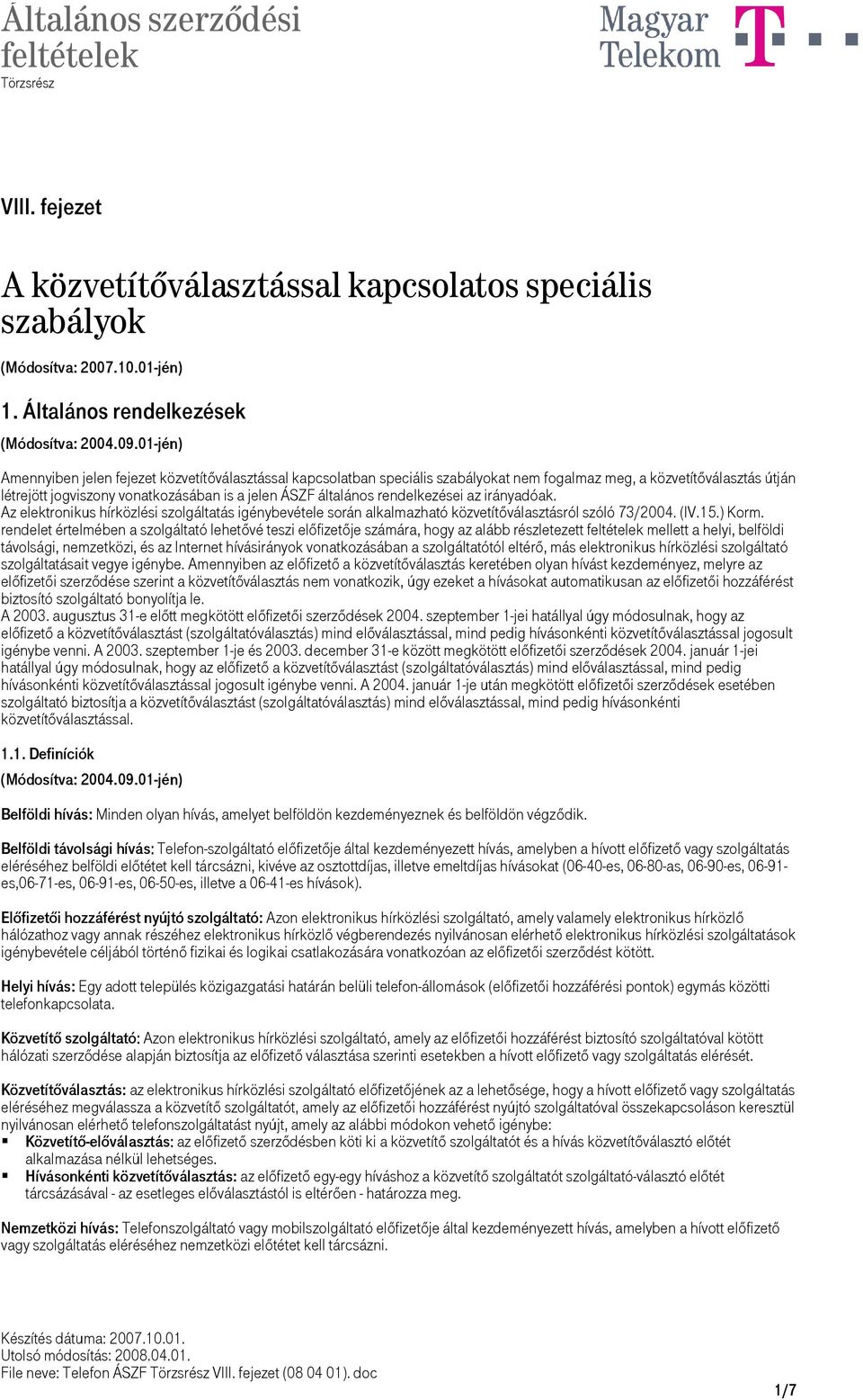 ÁSZF általános rendelkezései az irányadóak. Az elektronikus hírközlési szolgáltatás igénybevétele során alkalmazható közvetítőválasztásról szóló 73/2004. (IV.15.) Korm.