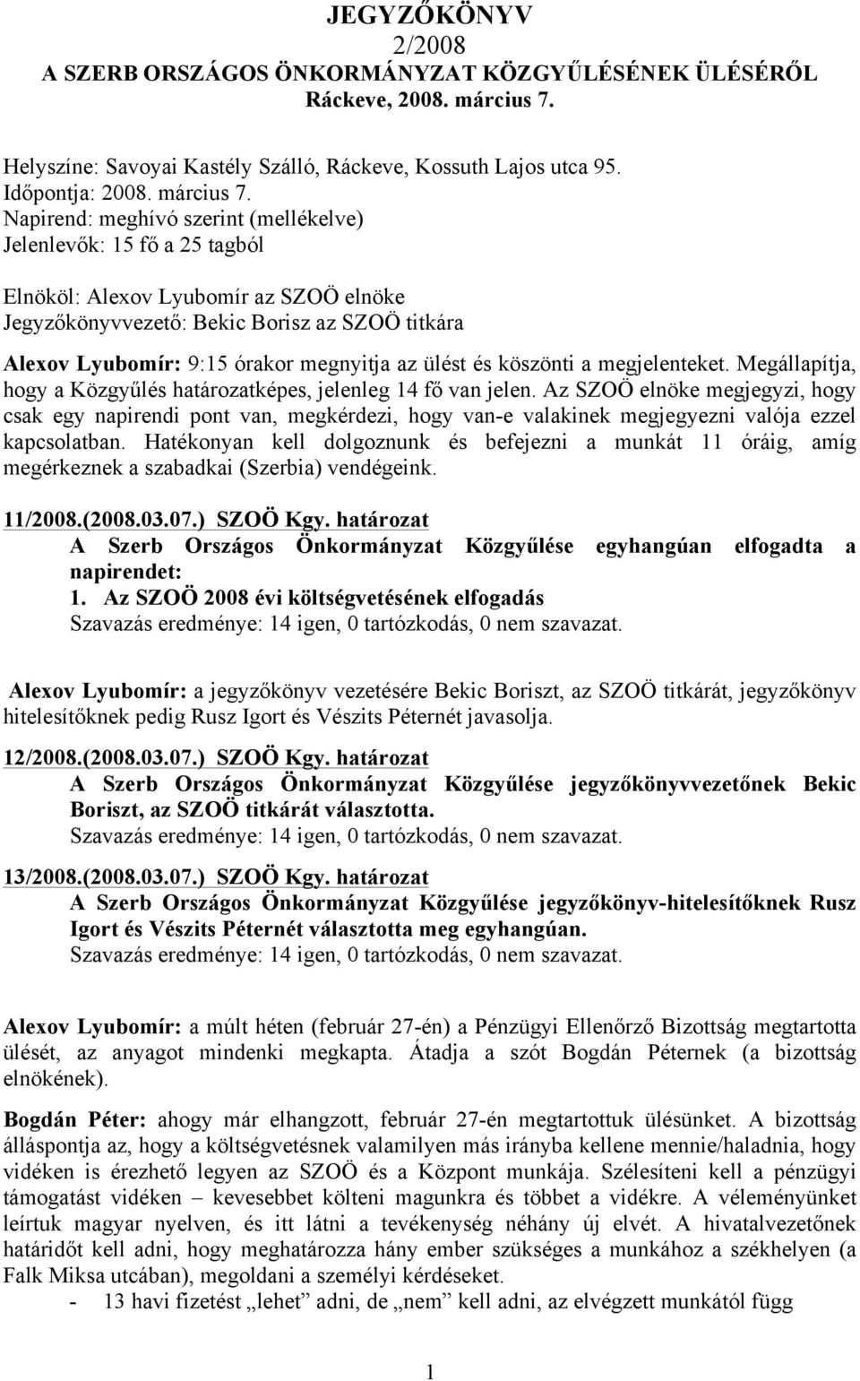 Napirend: meghívó szerint (mellékelve) Jelenlevők: 15 fő a 25 tagból Elnököl: Alexov Lyubomír az SZOÖ elnöke Jegyzőkönyvvezető: Bekic Borisz az SZOÖ titkára Alexov Lyubomír: 9:15 órakor megnyitja az