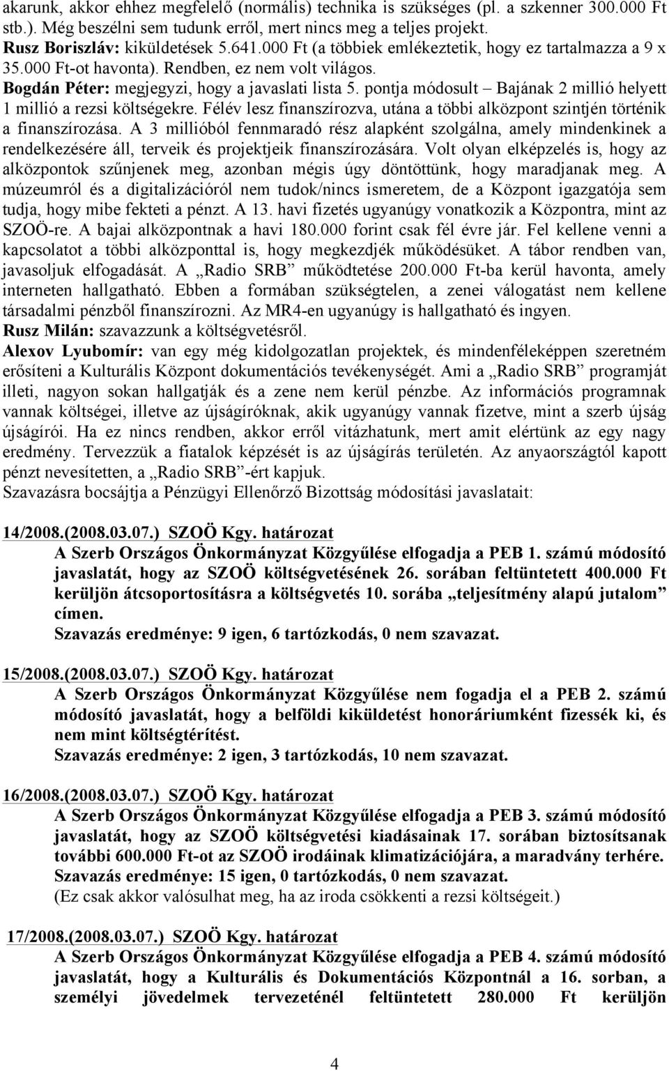 pontja módosult Bajának 2 millió helyett 1 millió a rezsi költségekre. Félév lesz finanszírozva, utána a többi alközpont szintjén történik a finanszírozása.