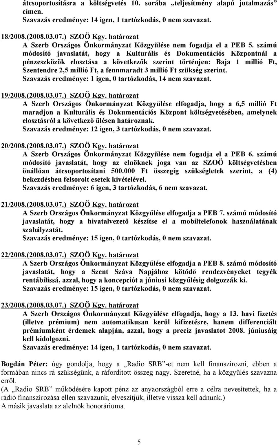 számú módosító javaslatát, hogy a Kulturális és Dokumentációs Központnál a pénzeszközök elosztása a következők szerint történjen: Baja 1 millió Ft, Szentendre 2,5 millió Ft, a fennmaradt 3 millió Ft