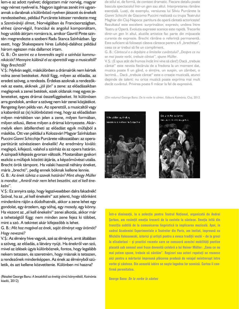 ehhez újnorvégül, franciául és angolul komponáltam, hogy utóbb átírjam románra is, amikor Gavriil Pinte szin - tén megrendezte a szebeni Radu Stanca Színházban.