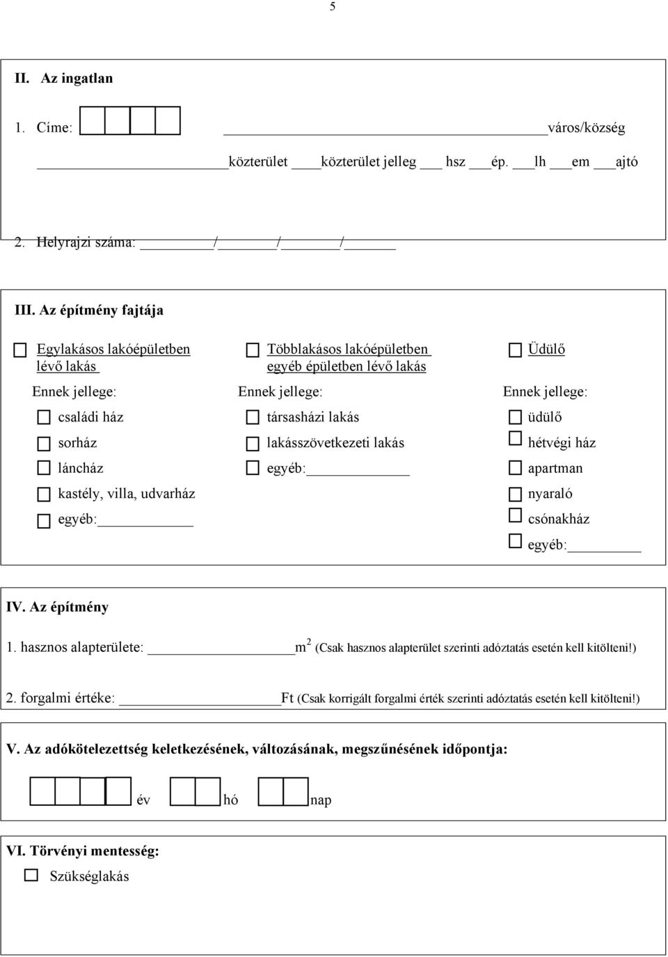 üdülő sorház lakásszövetkezeti lakás hétvégi ház láncház egyéb: apartman kastély, villa, udvarház nyaraló egyéb: csónakház egyéb: IV. Az építmény 1.