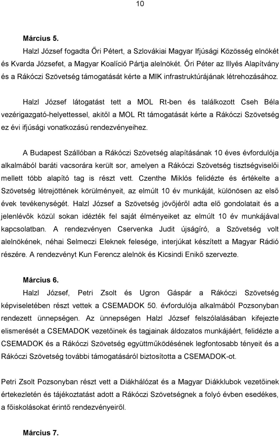 Halzl József látogatást tett a MOL Rt-ben és találkozott Cseh Béla vezérigazgató-helyettessel, akitől a MOL Rt támogatását kérte a Rákóczi Szövetség ez évi ifjúsági vonatkozású rendezvényeihez.