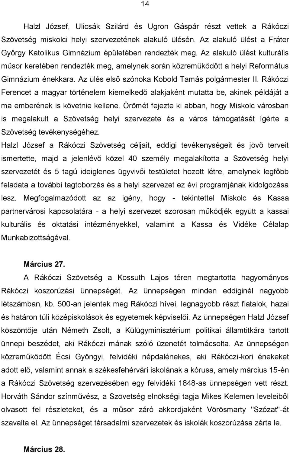 Az alakuló ülést kulturális műsor keretében rendezték meg, amelynek során közreműködött a helyi Református Gimnázium énekkara. Az ülés első szónoka Kobold Tamás polgármester II.