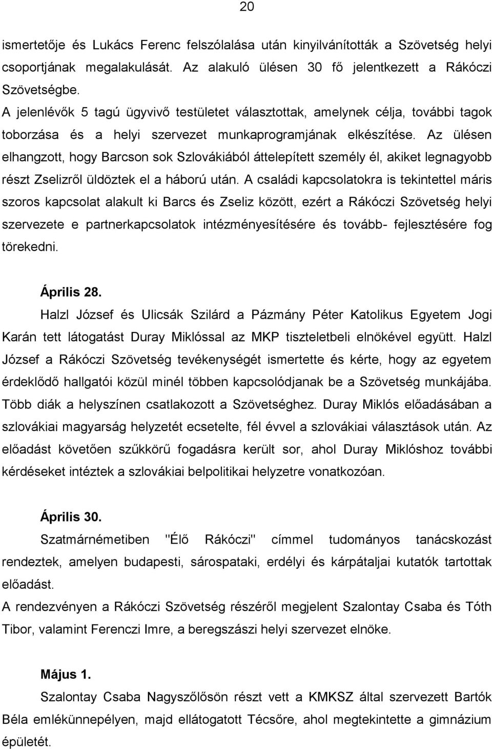 Az ülésen elhangzott, hogy Barcson sok Szlovákiából áttelepített személy él, akiket legnagyobb részt Zselizről üldöztek el a háború után.