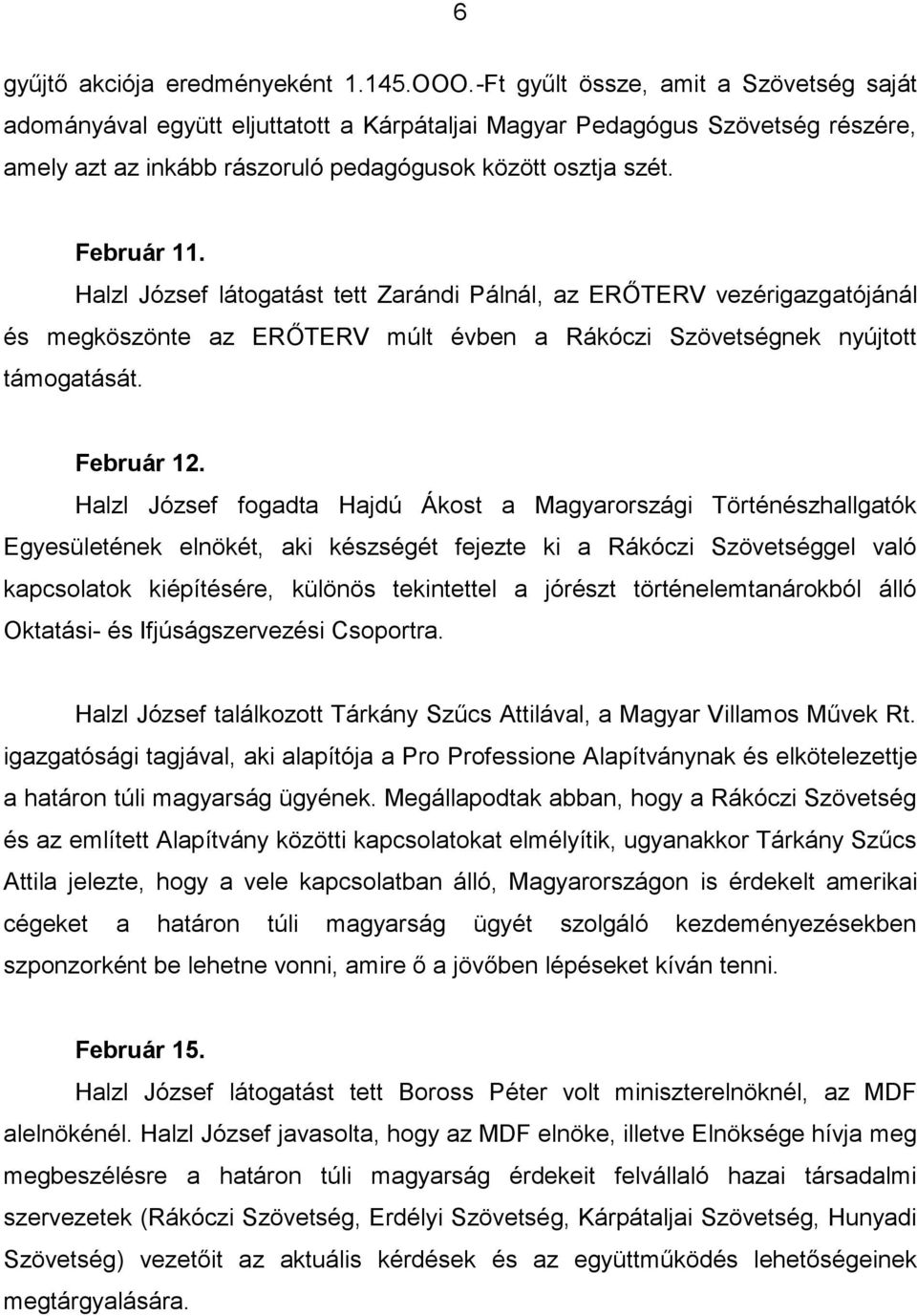 Halzl József látogatást tett Zarándi Pálnál, az ERŐTERV vezérigazgatójánál és megköszönte az ERŐTERV múlt évben a Rákóczi Szövetségnek nyújtott támogatását. Február 12.