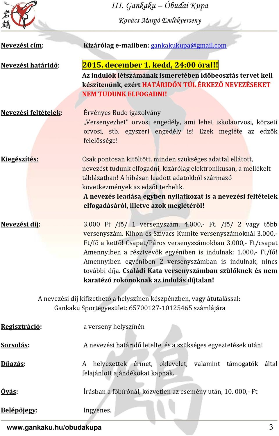 Érvényes Budo igazolvány Versenyezhet orvosi engedély, ami lehet iskolaorvosi, körzeti orvosi, stb. egyszeri engedély is! Ezek megléte az edzők felelőssége!