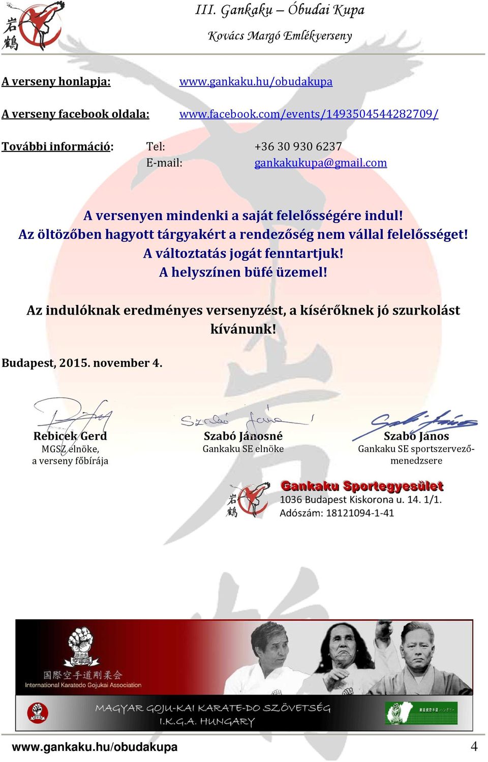 A változtatás jogát fenntartjuk! A helyszínen büfé üzemel! Az indulóknak eredményes versenyzést, a kísérőknek jó szurkolást kívánunk! Budapest, 2015.
