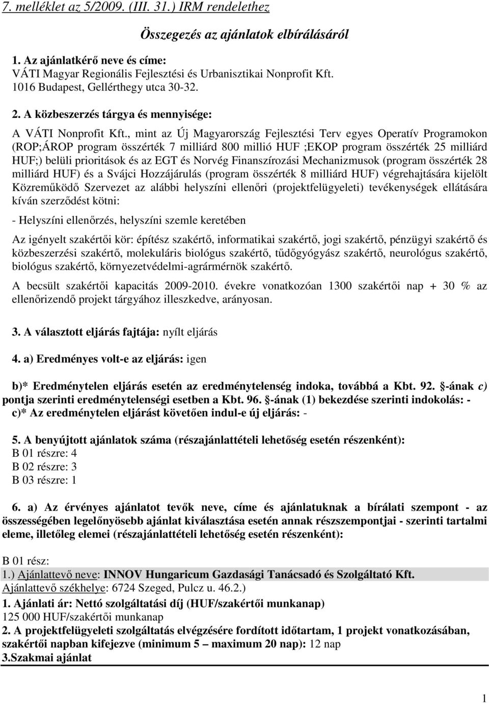 , mint az Új Magyarország Fejlesztési Terv egyes Operatív Programokon (ROP;ÁROP program összérték 7 milliárd 800 millió ;EKOP program összérték 25 milliárd ;) belüli prioritások és az EGT és Norvég