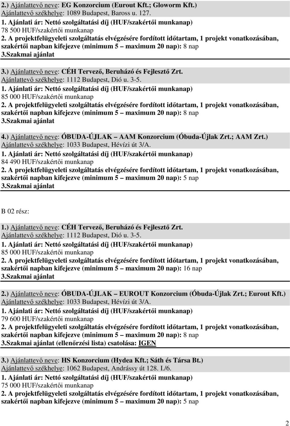 84 490 /szakértői munkanap szakértői napban kifejezve (minimum 5 maximum 20 nap): 5 nap 1.) Ajánlattevő neve: CÉH Tervező, Beruházó és Fejlesztő Zrt. Ajánlattevő székhelye: 1112 Budapest, Dió u. 3-5.