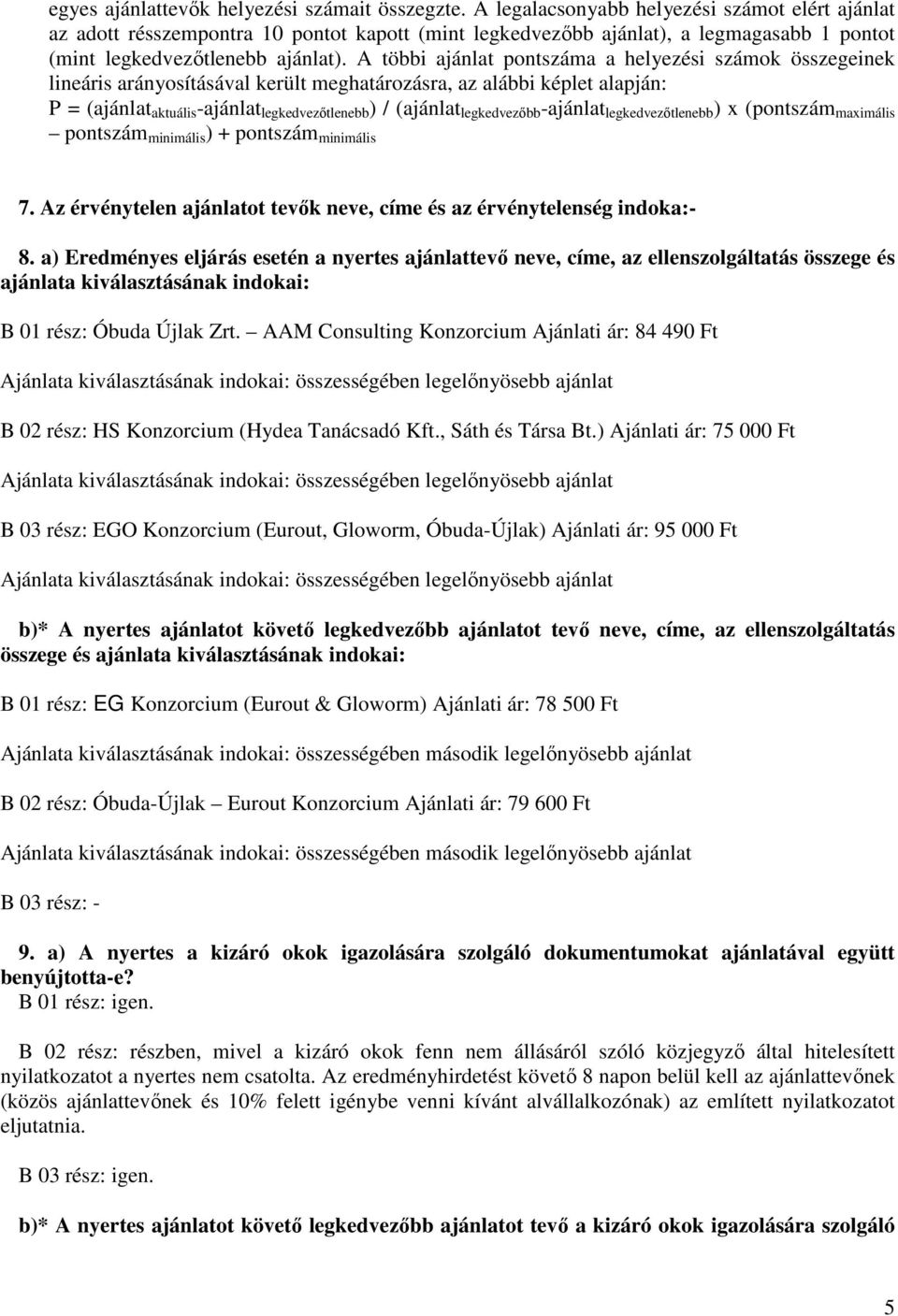 A többi ajánlat pontszáma a helyezési számok összegeinek lineáris arányosításával került meghatározásra, az alábbi képlet alapján: P = (ajánlat aktuális -ajánlat legkedvezőtlenebb ) / (ajánlat