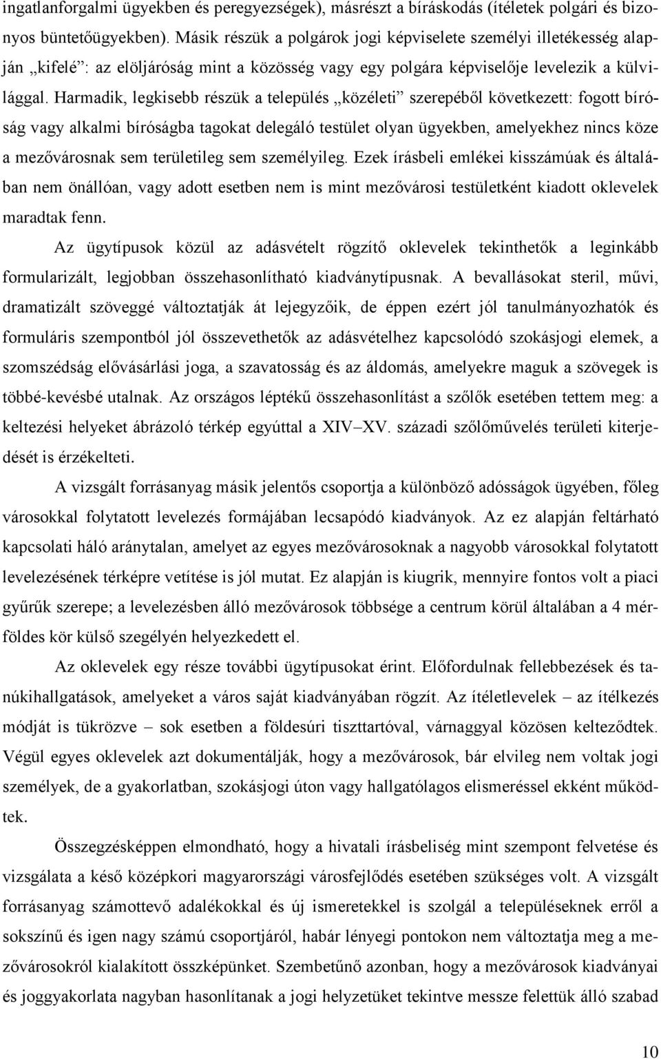 Harmadik, legkisebb részük a település közéleti szerepéből következett: fogott bíróság vagy alkalmi bíróságba tagokat delegáló testület olyan ügyekben, amelyekhez nincs köze a mezővárosnak sem