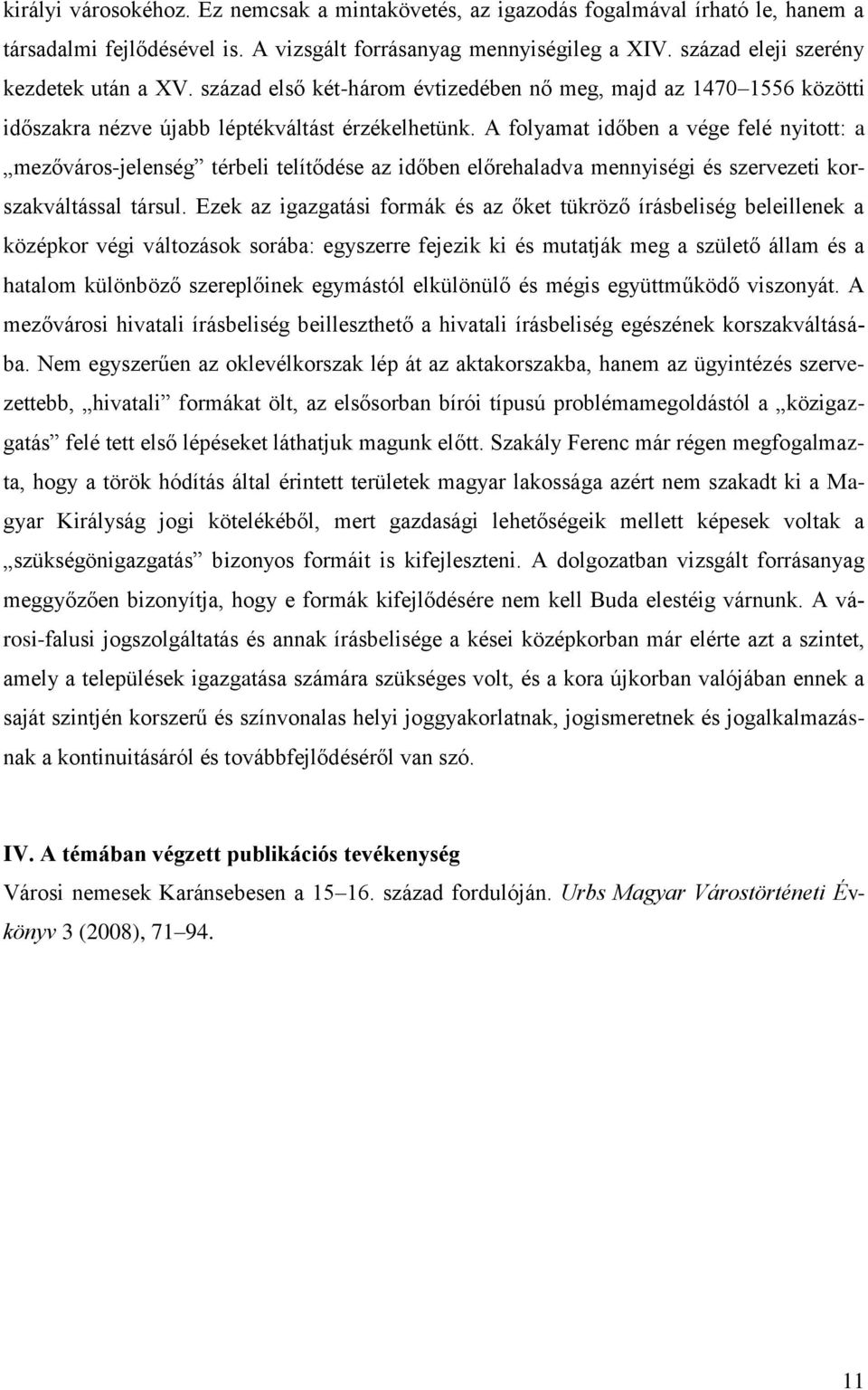 A folyamat időben a vége felé nyitott: a mezőváros-jelenség térbeli telítődése az időben előrehaladva mennyiségi és szervezeti korszakváltással társul.