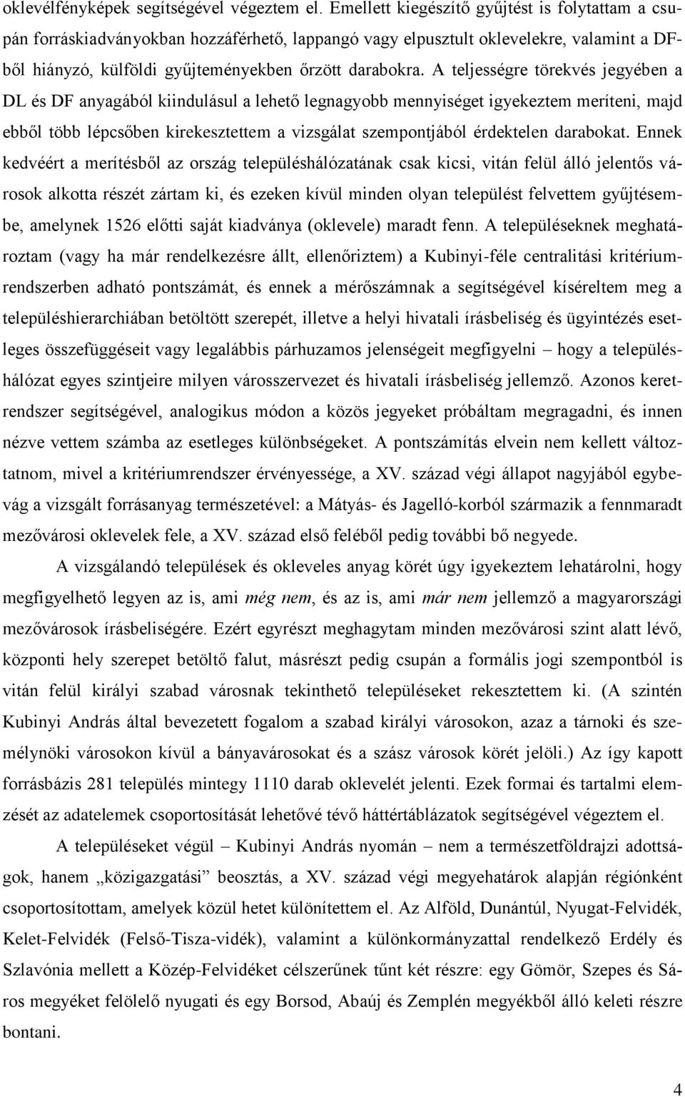 A teljességre törekvés jegyében a DL és DF anyagából kiindulásul a lehető legnagyobb mennyiséget igyekeztem meríteni, majd ebből több lépcsőben kirekesztettem a vizsgálat szempontjából érdektelen