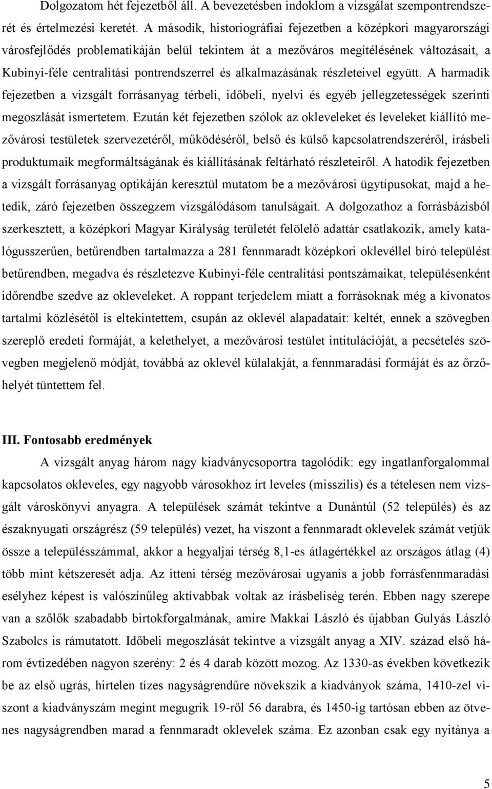 alkalmazásának részleteivel együtt. A harmadik fejezetben a vizsgált forrásanyag térbeli, időbeli, nyelvi és egyéb jellegzetességek szerinti megoszlását ismertetem.