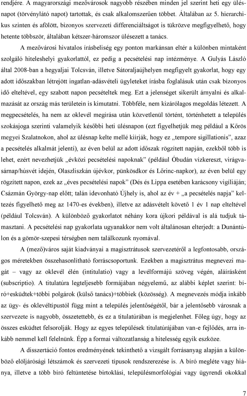 A mezővárosi hivatalos írásbeliség egy ponton markánsan eltér a különben mintaként szolgáló hiteleshelyi gyakorlattól, ez pedig a pecsételési nap intézménye.