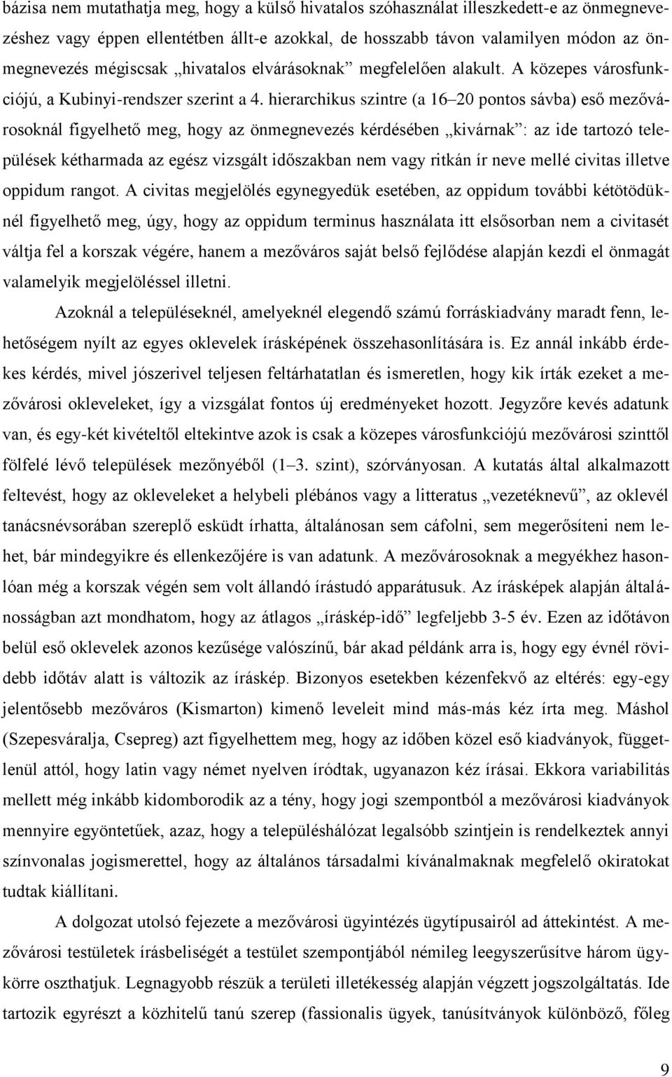hierarchikus szintre (a 16 20 pontos sávba) eső mezővárosoknál figyelhető meg, hogy az önmegnevezés kérdésében kivárnak : az ide tartozó települések kétharmada az egész vizsgált időszakban nem vagy