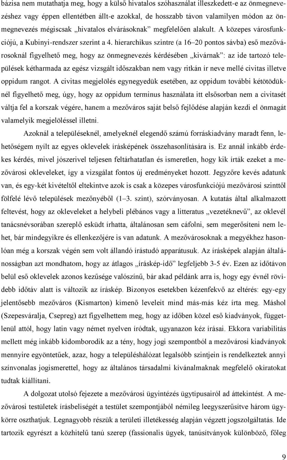 hierarchikus szintre (a 16 20 pontos sávba) eső mezővárosoknál figyelhető meg, hogy az önmegnevezés kérdésében kivárnak : az ide tartozó települések kétharmada az egész vizsgált időszakban nem vagy