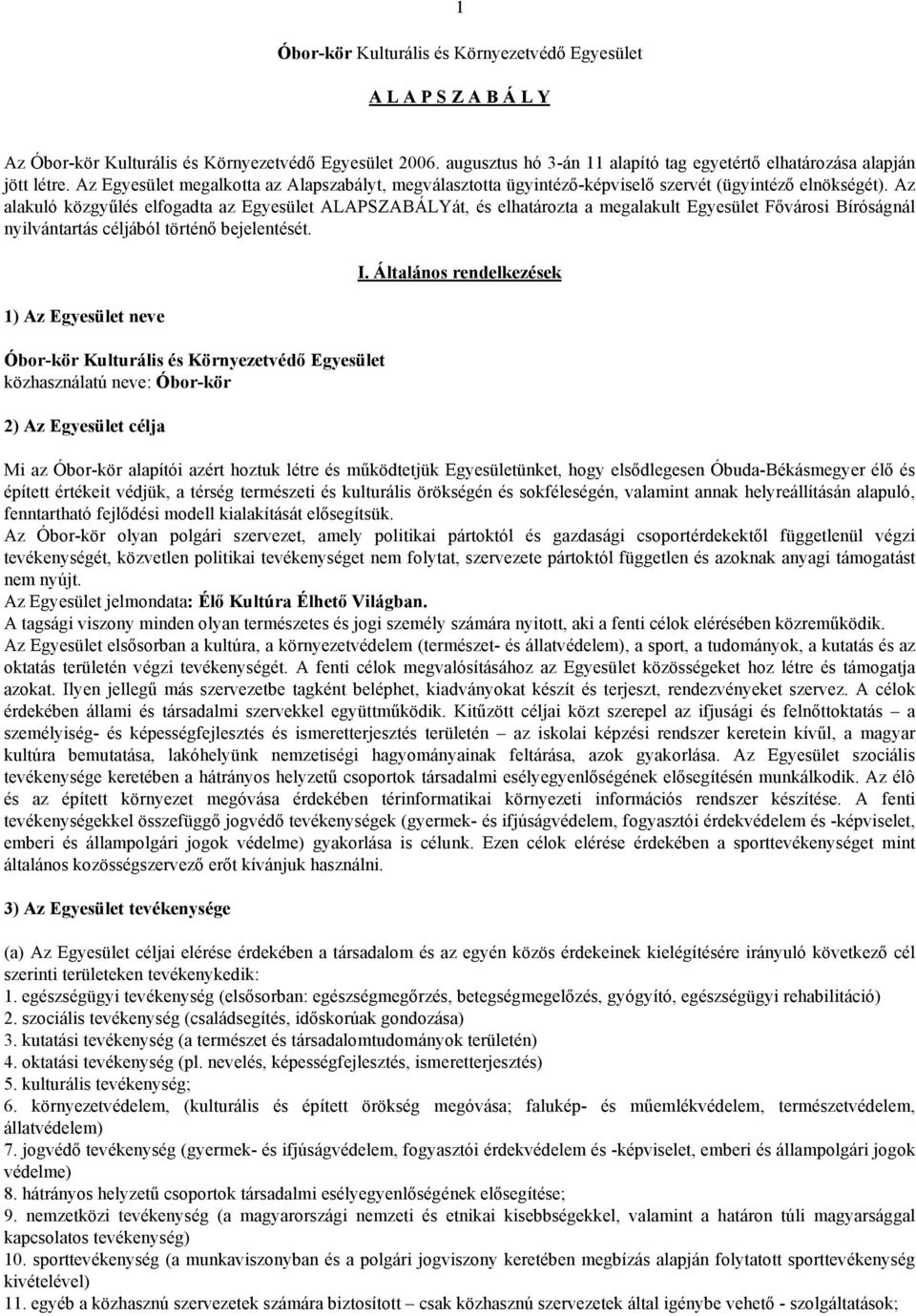Az alakuló közgy lés elfogadta az Egyesület ALAPSZABÁLYát, és elhatározta a megalakult Egyesület F városi Bíróságnál nyilvántartás céljából történ bejelentését.