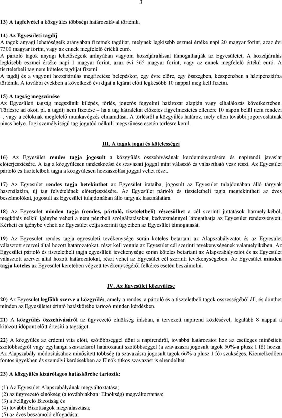 A pártoló tagok anyagi lehet ségeik arányában vagyoni hozzájárulással támogathatják az Egyesületet.