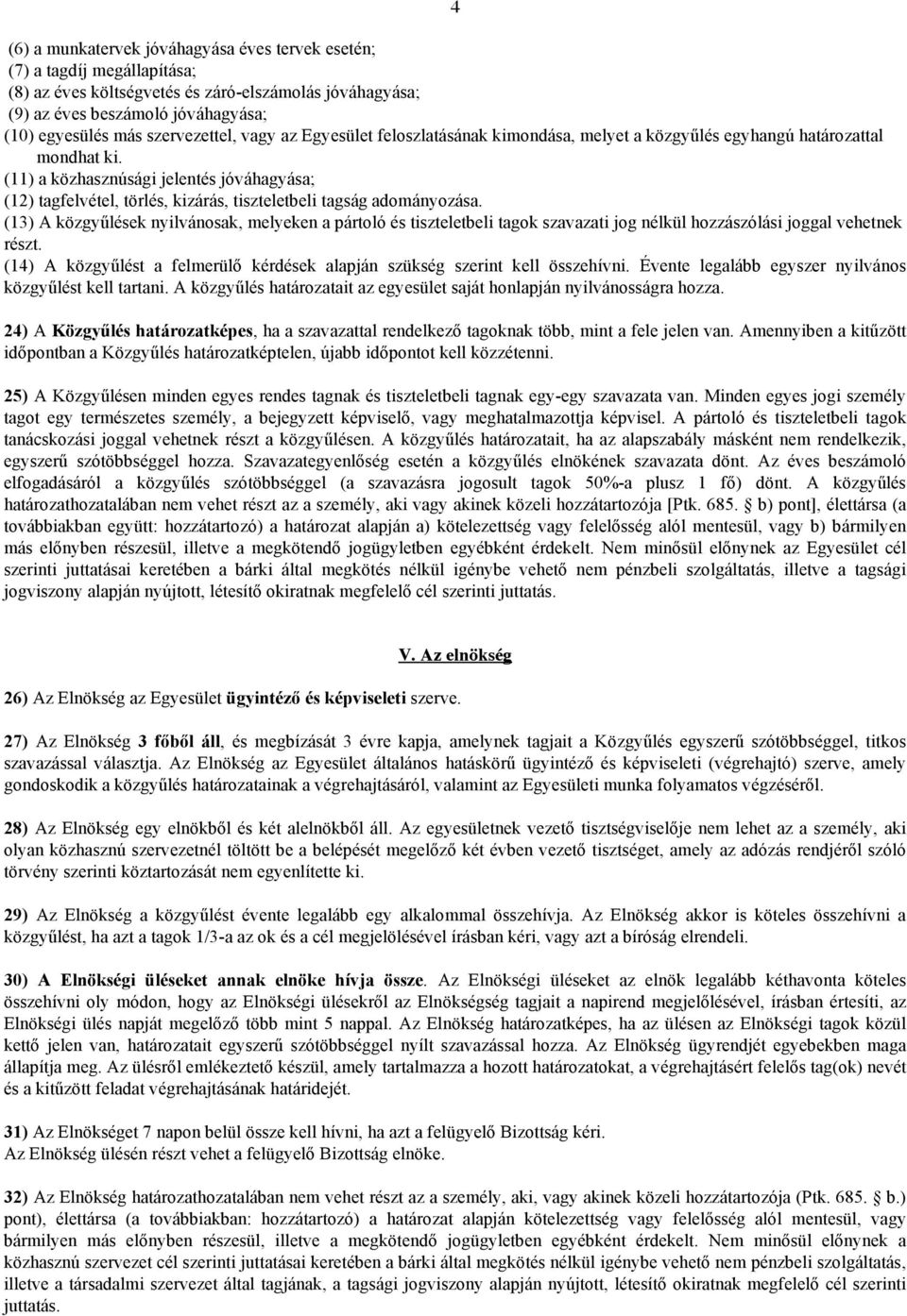 (11) a közhasznúsági jelentés jóváhagyása; (12) tagfelvétel, törlés, kizárás, tiszteletbeli tagság adományozása.