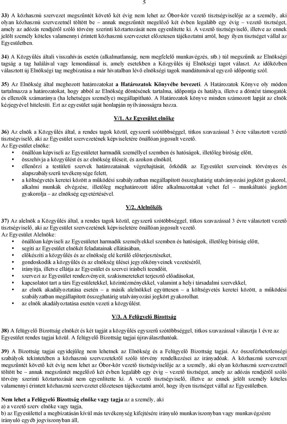 A vezet tisztségvisel, illetve az ennek jelölt személy köteles valamennyi érintett közhasznú szervezetet el zetesen tájékoztatni arról, hogy ilyen tisztséget vállal az Egyesületben.