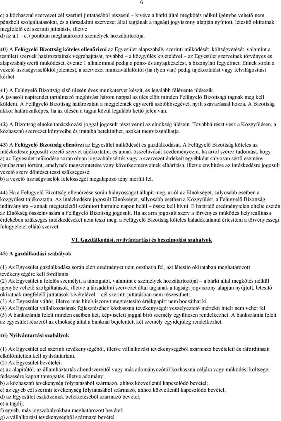 40) A Felügyel Bizottság köteles ellen rizni az Egyesület alapszabály szerinti m ködését, költségvetését, valamint a testületi szervek határozatainak végrehajtását, továbbá a közgy lés kivételével az