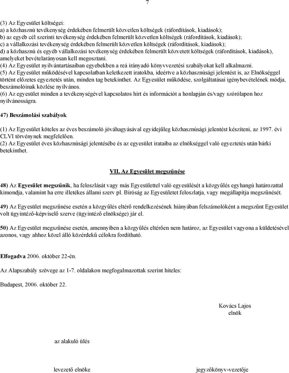 közvetett költségek (ráfordítások, kiadások), amelyeket bevételarányosan kell megosztani. (4) Az Egyesület nyilvántartásaiban egyebekben a reá irányadó könyvvezetési szabályokat kell alkalmazni.
