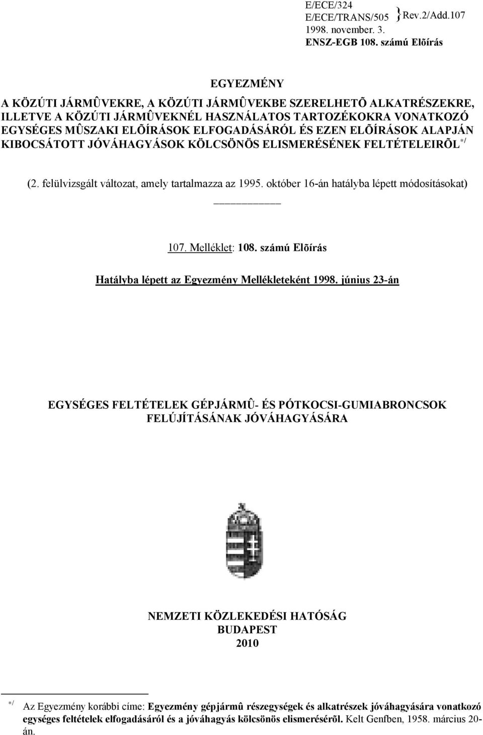 EZEN ELÕÍRÁSOK ALAPJÁN KIBOCSÁTOTT JÓVÁHAGYÁSOK KÖLCSÖNÖS ELISMERÉSÉNEK FELTÉTELEIRÕL */ (2. felülvizsgált változat, amely tartalmazza az 1995. október 16-án hatályba lépett módosításokat) 107.