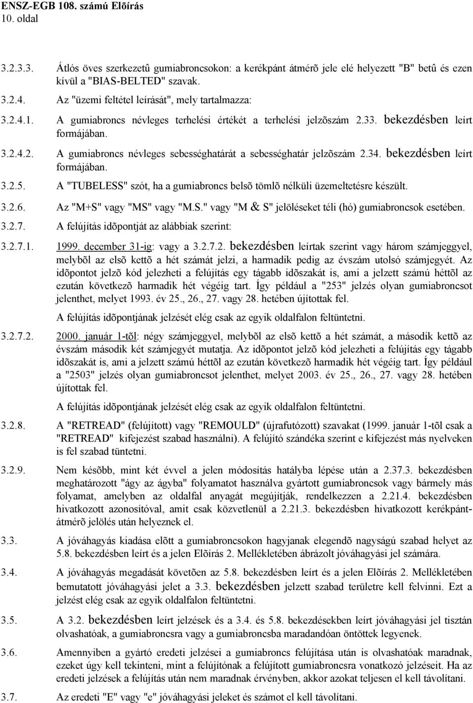 bekezdésben leírt formájában. 3.2.5. A "TUBELESS" szót, ha a gumiabroncs belsõ tömlõ nélküli üzemeltetésre készült. 3.2.6. Az "M+S" vagy "MS" vagy "M.S." vagy "M & S" jelöléseket téli (hó) gumiabroncsok esetében.