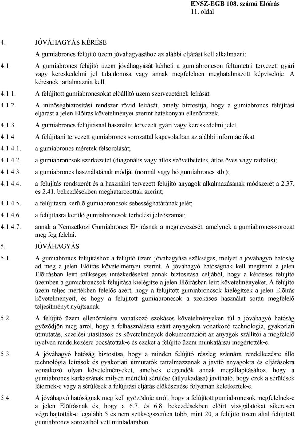 A minõségbiztosítási rendszer rövid leírását, amely biztosítja, hogy a gumiabroncs felújítási eljárást a jelen Elõírás követelményei szerint hatékonyan ellenõrizzék. 4.1.3.