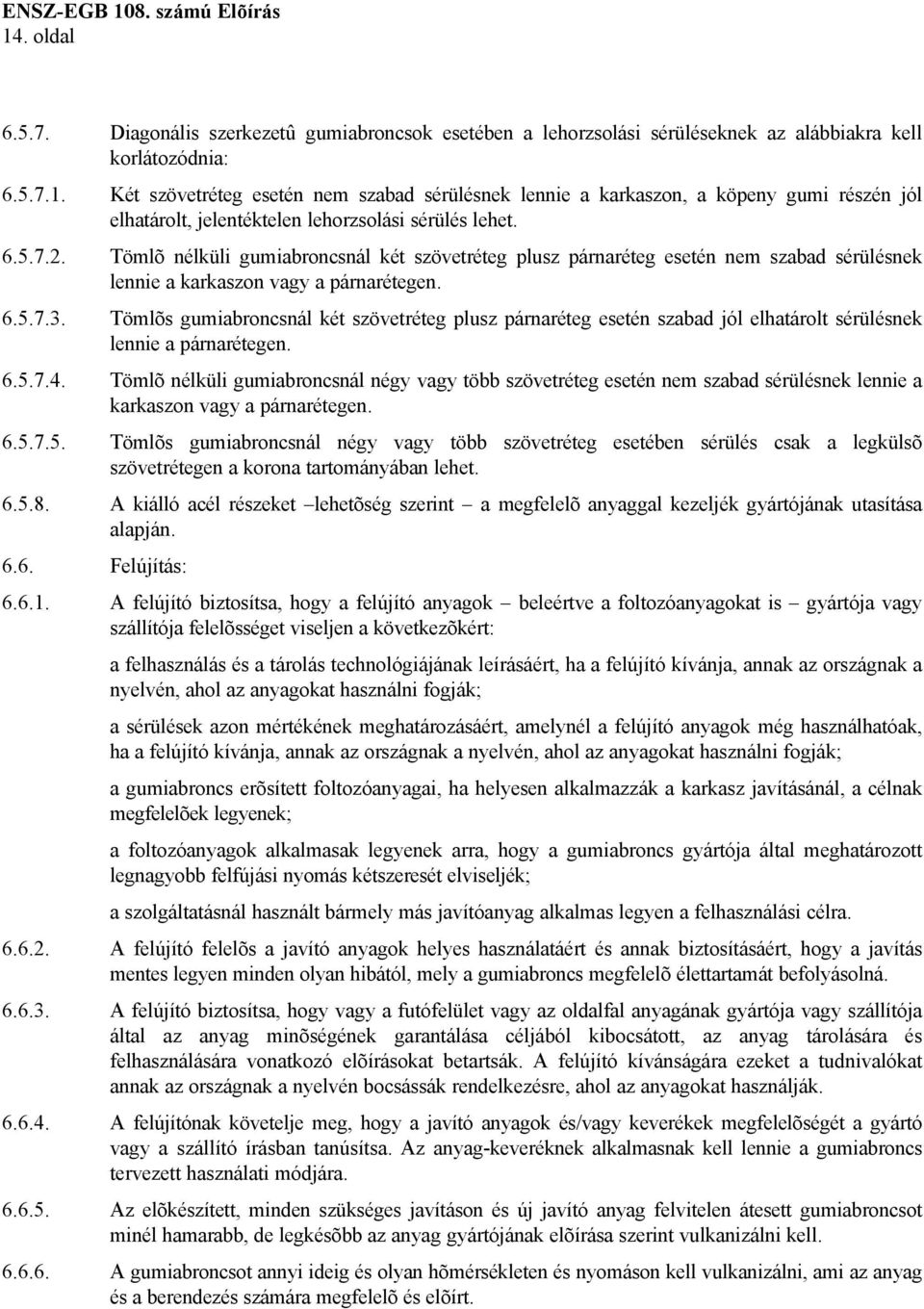 Tömlõs gumiabroncsnál két szövetréteg plusz párnaréteg esetén szabad jól elhatárolt sérülésnek lennie a párnarétegen. 6.5.7.4.