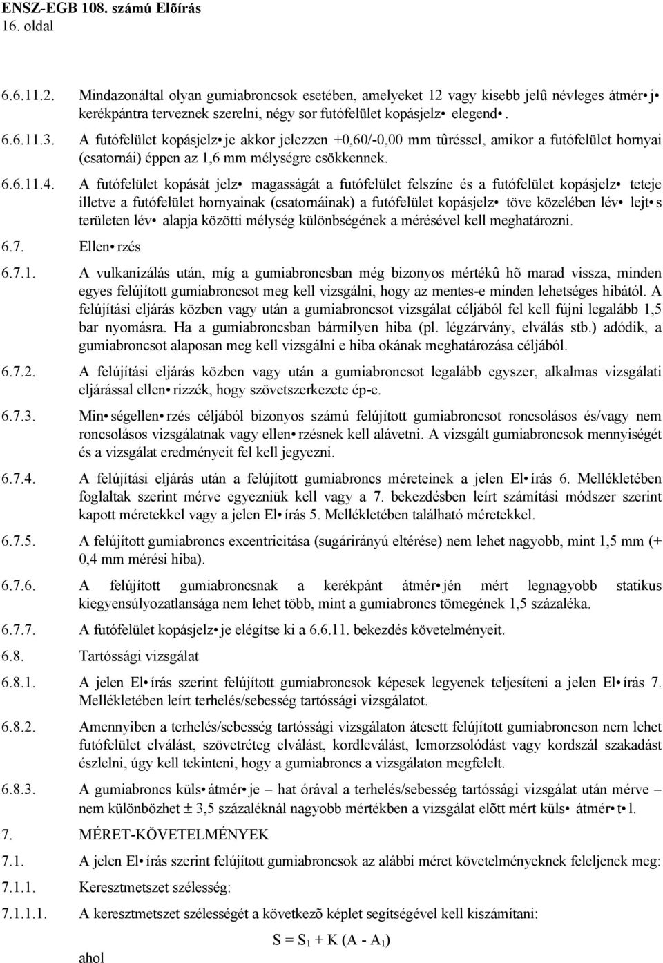 A futófelület kopását jelz magasságát a futófelület felszíne és a futófelület kopásjelz teteje illetve a futófelület hornyainak (csatornáinak) a futófelület kopásjelz töve közelében lév lejt s