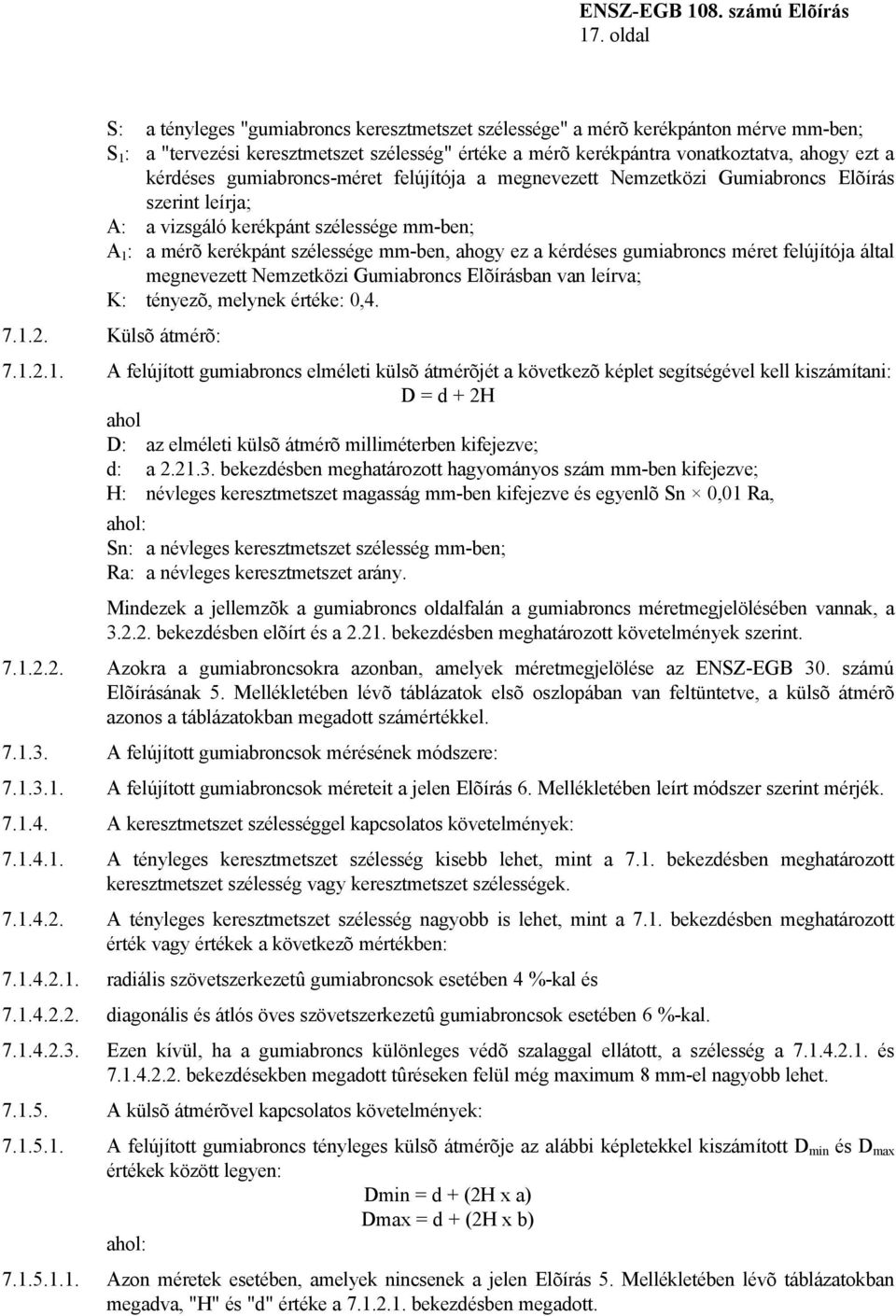 kérdéses gumiabroncs méret felújítója által megnevezett Nemzetközi Gumiabroncs Elõírásban van leírva; K: tényezõ, melynek értéke: 0,4. 7.1.