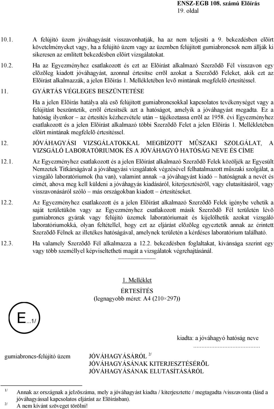 Ha az Egyezményhez csatlakozott és ezt az Elõírást alkalmazó Szerzõdõ Fél visszavon egy elõzõleg kiadott jóváhagyást, azonnal értesítse errõl azokat a Szerzõdõ Feleket, akik ezt az Elõírást
