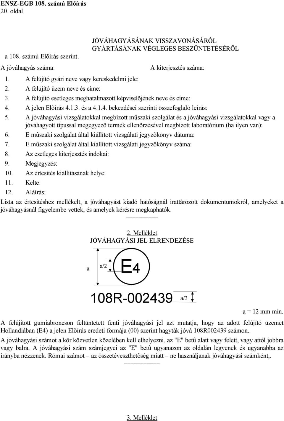 A jóváhagyási vizsgálatokkal megbízott mûszaki szolgálat és a jóváhagyási vizsgálatokkal vagy a jóváhagyott típussal megegyezõ termék ellenõrzésével megbízott laboratórium (ha ilyen van): 6.