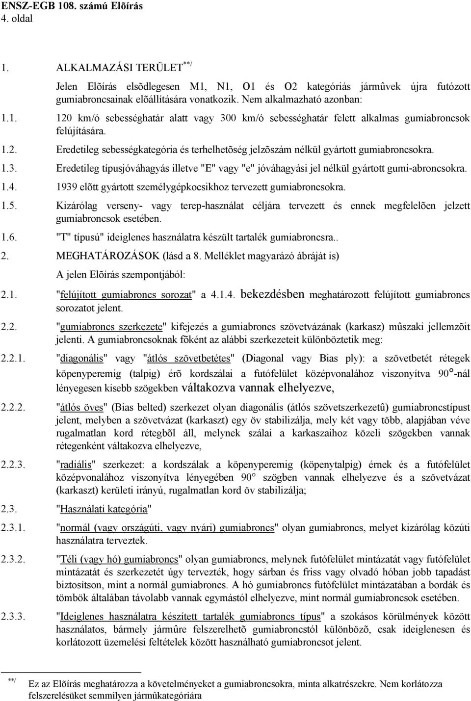 1939 elõtt gyártott személygépkocsikhoz tervezett gumiabroncsokra. 1.5. Kizárólag verseny- vagy terep-használat céljára tervezett és ennek megfelelõen jelzett gumiabroncsok esetében. 1.6.