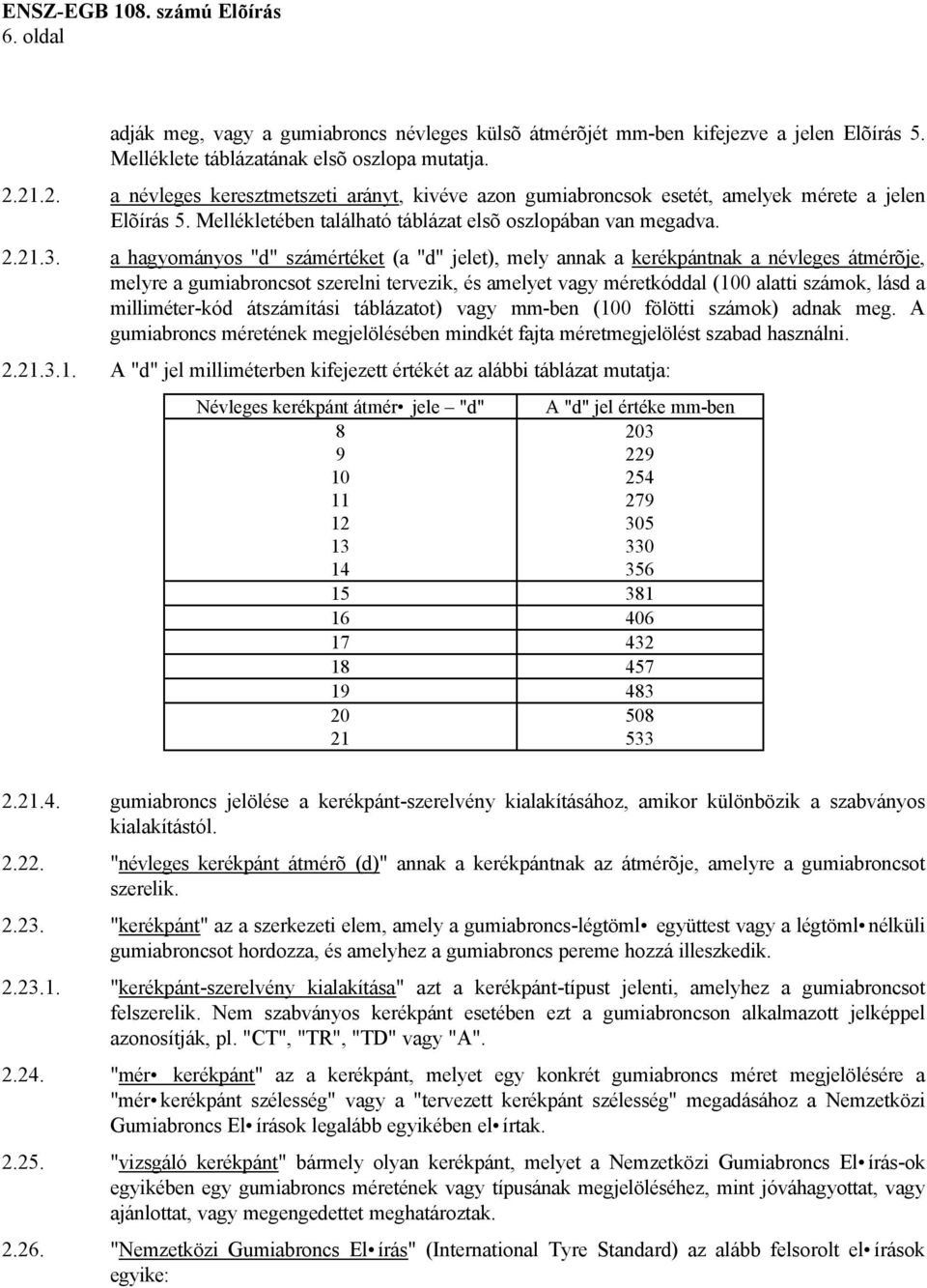 a hagyományos "d" számértéket (a "d" jelet), mely annak a kerékpántnak a névleges átmérõje, melyre a gumiabroncsot szerelni tervezik, és amelyet vagy méretkóddal (100 alatti számok, lásd a