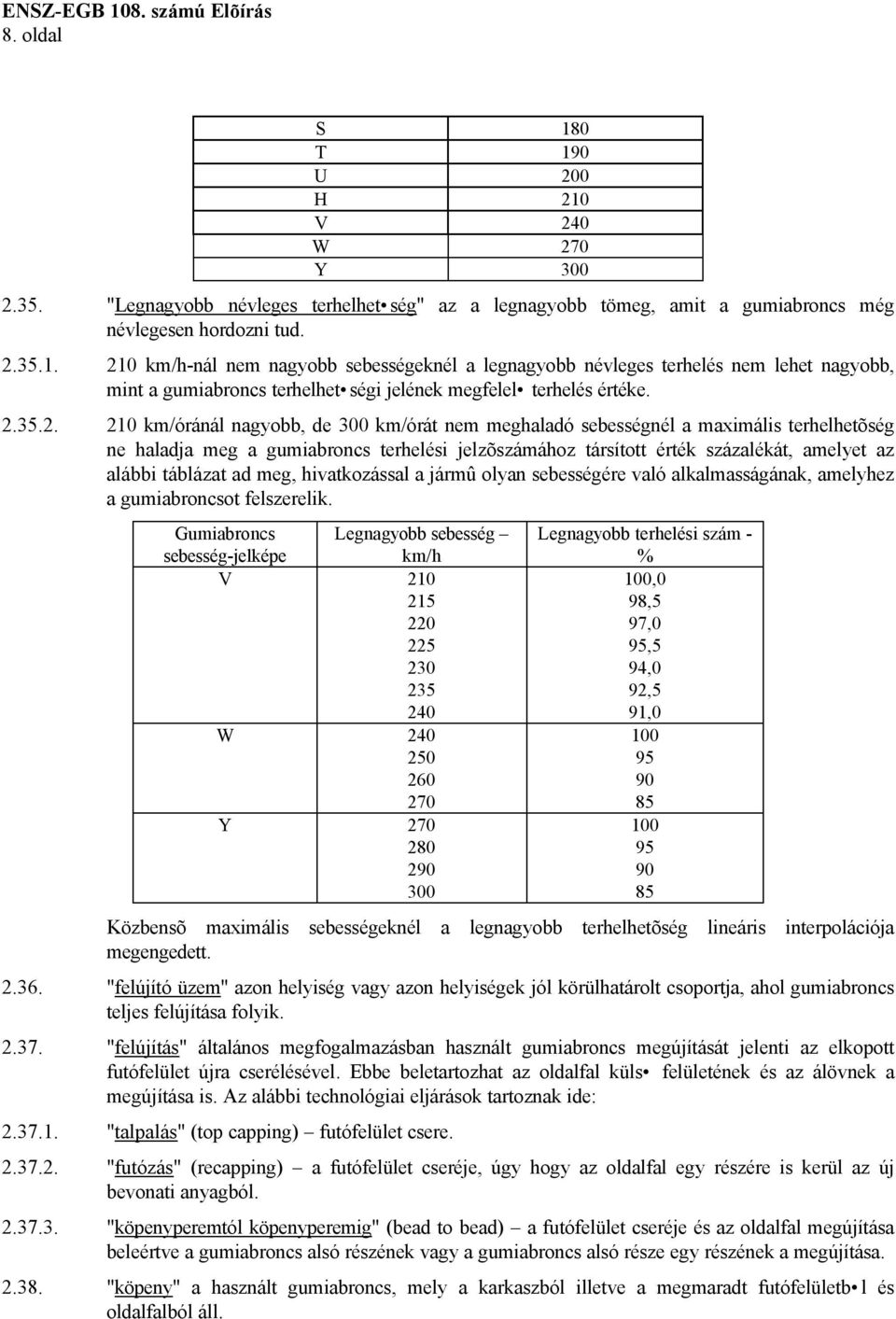 táblázat ad meg, hivatkozással a jármû olyan sebességére való alkalmasságának, amelyhez a gumiabroncsot felszerelik.