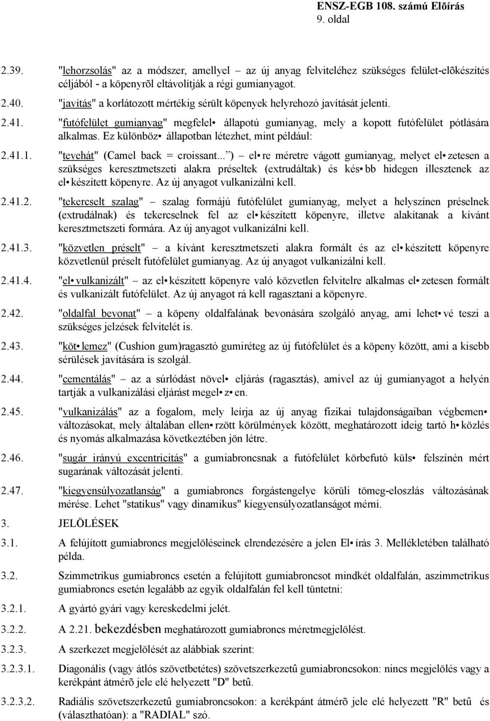 Ez különböz állapotban létezhet, mint például: 2.41.1. "tevehát" (Camel back = croissant.