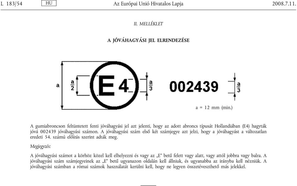 A jóváhagyási szám első két számjegye azt jelzi, hogy a jóváhagyást a változatlan eredeti 54. számú előírás szerint adták meg.